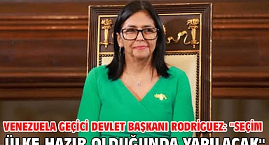 Venezuela Geçici Devlet Başkanı Rodriguez: