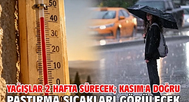Yağışlar 2 hafta sürecek; Kasım'a doğru pastırma sıcakları görülecek