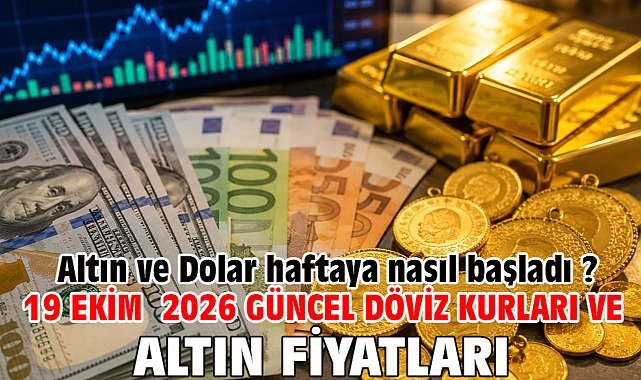19 Ekim 2026 Güncel Döviz Kurları ve Altın Fiyatları. Altın ve Dolar haftaya nasıl başladı ?