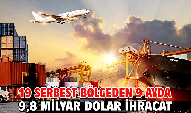 19 serbest bölgeden 9 ayda 9,8 milyar dolar ihracat
