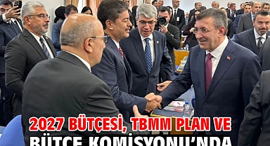 2027 bütçesi, TBMM Plan ve Bütçe Komisyonu’nda