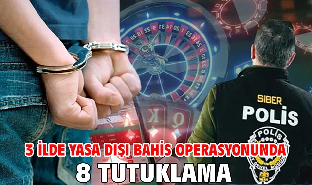 3 ilde yasa dışı bahis operasyonunda 8 tutuklama