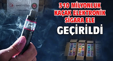 310 milyonluk kaçak elektronik sigara ele geçirildi