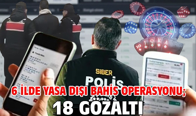 6 ilde yasa dışı bahis operasyonu; 18 gözaltı