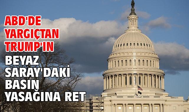 ABD'de yargıçtan Trump'ın Beyaz Saray'daki basın yasağına ret