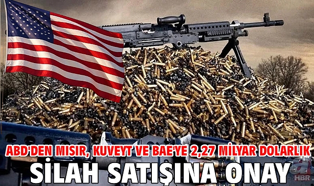 ABD'den Mısır, Kuveyt ve BAE'ye 2,27 milyar dolarlık silah satışına onay