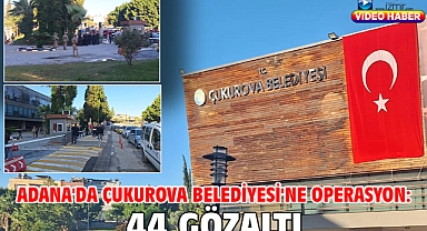 Adana'da Çukurova Belediyesi'ne operasyon: 44 gözaltı