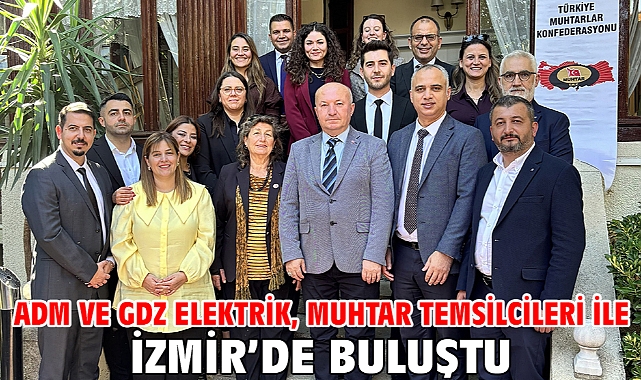 Adm ve Gdz Elektrik, muhtar temsilcileri ile İzmir’de buluştu