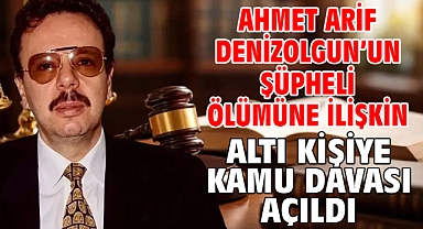 Ahmet Arif Denizolgun’un şüpheli ölümüne ilişkin altı kişiye kamu davası açıldı