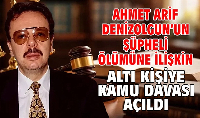Ahmet Arif Denizolgun’un şüpheli ölümüne ilişkin altı kişiye kamu davası açıldı