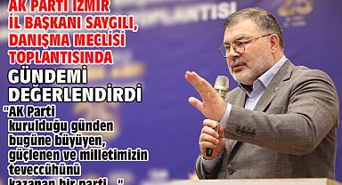 AK Parti İzmir İl Başkanı Saygılı, Danışma Meclisi Toplantısında gündemi değerlendirdi!