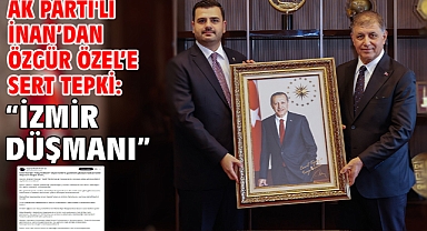 AK Parti'li İnan’dan Özgür Özel’e Sert Tepki: “İzmir Düşmanı!”