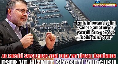 AK Partili Saygılı’dan Yeni Foça Yat Limanı üzerinden eser ve hizmet siyaseti vurgusu!