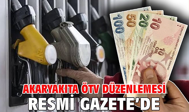 Akaryakıta ÖTV düzenlemesi Resmi Gazete’de