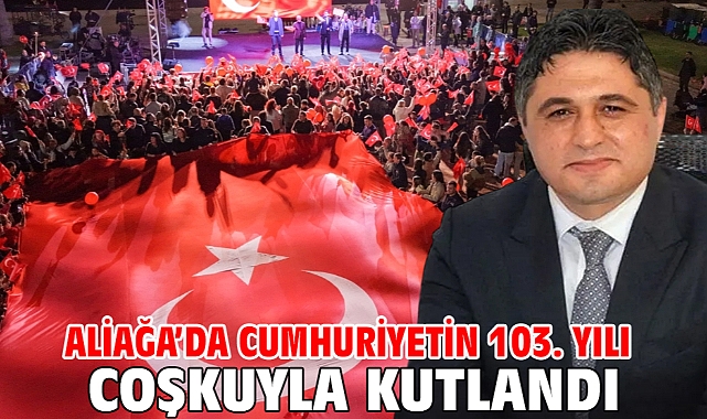 Aliağa’da Cumhuriyetin 103. Yılı Coşkuyla Kutlandı