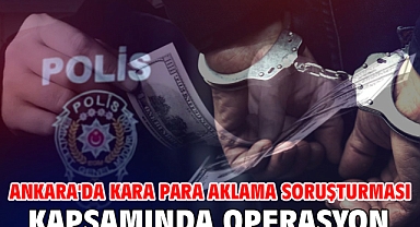 Ankara'da kara para aklama soruşturması kapsamında operasyon
