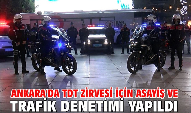 Ankara'da TDT Zirvesi için asayiş ve trafik denetimi yapıldı