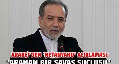 Arakçi’den ‘Netanyahu’ açıklaması: