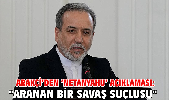 Arakçi’den ‘Netanyahu’ açıklaması: