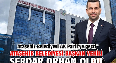 Ataşehir Belediyesi Başkan vekili Serdar Orhan oldu 