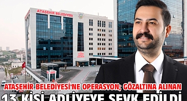 Ataşehir Belediyesi'ne operasyon; gözaltına alınan 13 kişi adliyeye sevk edildi