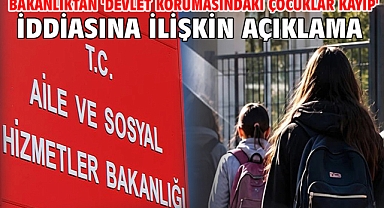 Bakanlıktan 'devlet korumasındaki çocuklar kayıp' iddiasına ilişkin açıklama