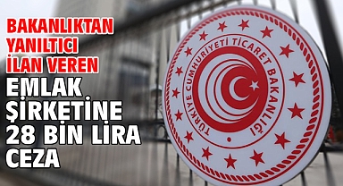 Bakanlıktan yanıltıcı ilan veren emlak şirketine 28 bin lira ceza