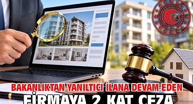 Bakanlıktan yanıltıcı ilana devam eden firmaya 2 kat ceza