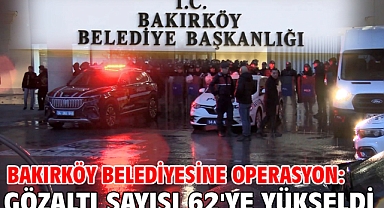 Bakırköy Belediyesine operasyon: Gözaltı sayısı 62'ye yükseldi