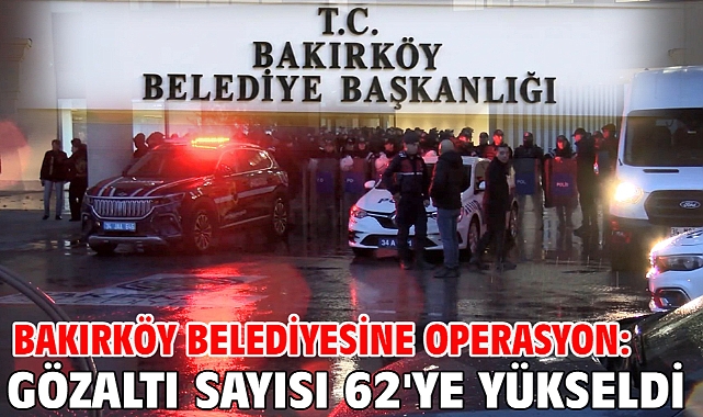 Bakırköy Belediyesine operasyon: Gözaltı sayısı 62'ye yükseldi