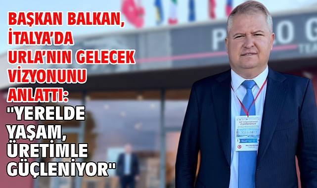 Başkan Balkan, İtalya’da Urla’nın gelecek vizyonunu anlattı: