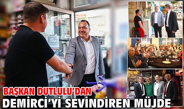 Başkan Dutlulu’dan Demirci’yi Sevindiren Müjde