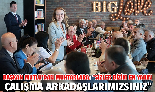 Başkan Mutlu’dan muhtarlara: “Sizler bizim en yakın çalışma arkadaşlarımızsınız”