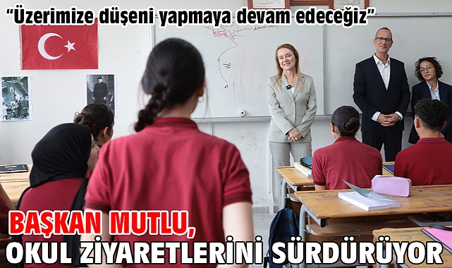 Başkan Mutlu, okul ziyaretlerini sürdürüyor “Üzerimize düşeni yapmaya devam edeceğiz”