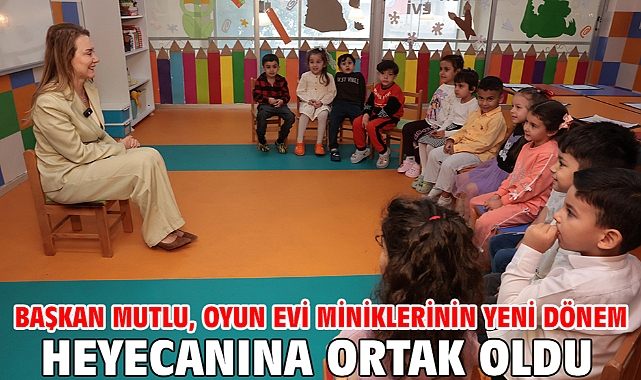 Başkan Mutlu, Oyun Evi miniklerinin yeni dönem heyecanına ortak oldu