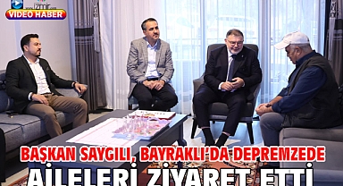 Başkan Saygılı, Bayraklı’da depremzede aileleri ziyaret etti!
