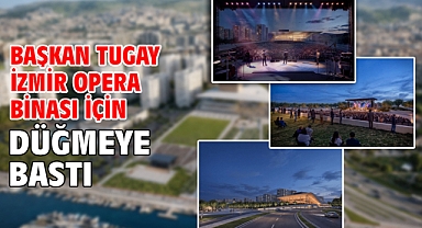 Başkan Tugay İzmir Opera Binası için düğmeye bastı