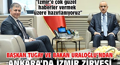 Başkan Tugay ve Bakan Uraloğlu’ndan Ankara’da İzmir zirvesi