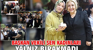 Başkan Vekili Şen Kadınları Yalnız Bırakmadı