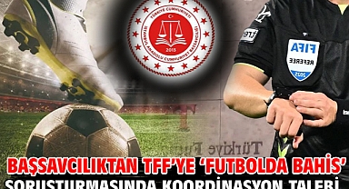 Başsavcılıktan TFF’ye ‘Futbolda bahis’ soruşturmasında koordinasyon talebi