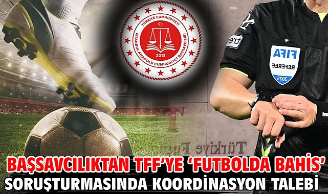 Başsavcılıktan TFF’ye ‘Futbolda bahis’ soruşturmasında koordinasyon talebi