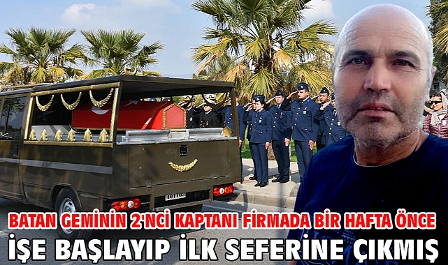 Batan geminin 2'nci kaptanı firmada bir hafta önce işe başlayıp ilk seferine çıkmış
