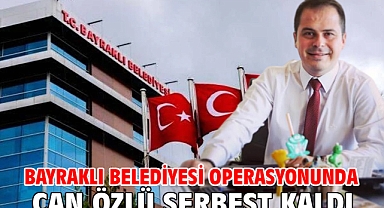 Bayraklı Belediyesi operasyonunda Can Özlü serbest kaldı