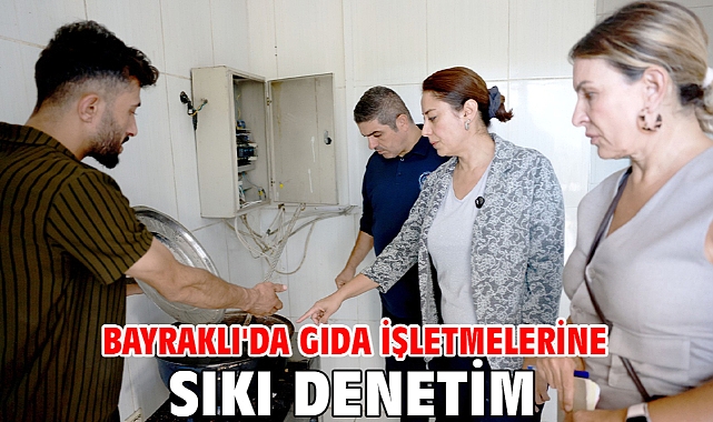 Bayraklı'da gıda işletmelerine sıkı denetim
