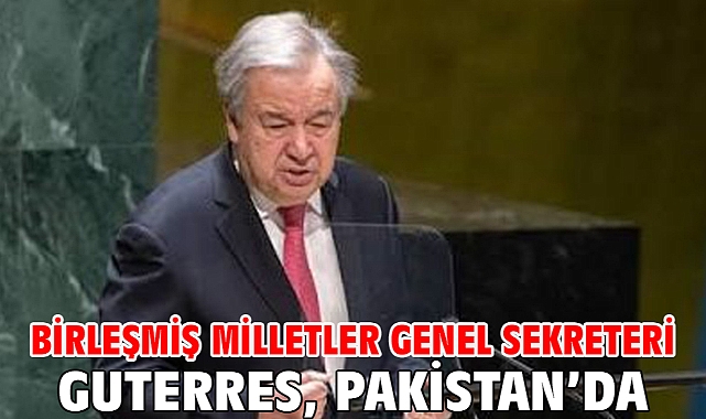 Birleşmiş Milletler Genel Sekreteri Guterres, Pakistan’da