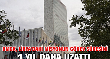 BMGK, Libya'daki misyonun görev süresini 1 yıl daha uzattı
