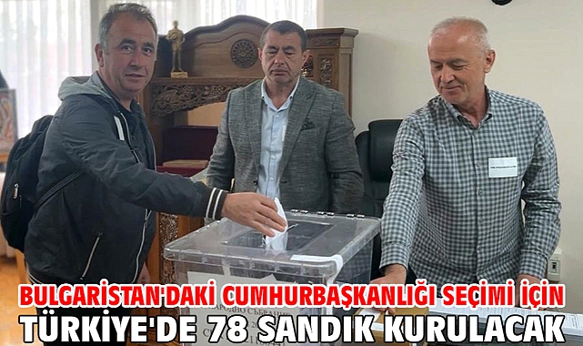 Bulgaristan'daki cumhurbaşkanlığı seçimi için Türkiye'de 78 sandık kurulacak