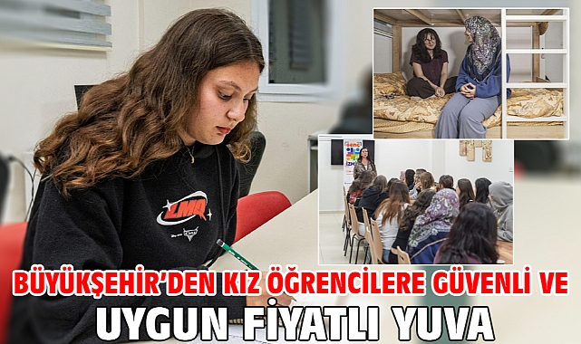 Büyükşehir’den kız öğrencilere güvenli ve uygun fiyatlı yuva