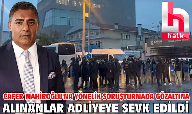 Cafer Mahiroğlu'na yönelik soruşturmada gözaltına alınanlar adliyeye sevk edildi