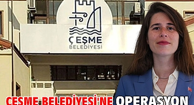Çeşme Belediyesi'ne operasyon